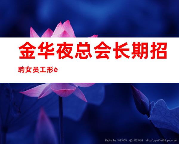 金华夜总会长期招聘女员工形象气质佳10起女孩