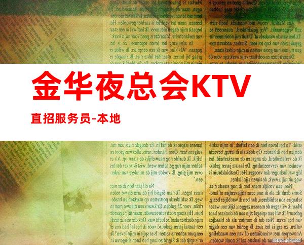 金华夜总会KTV直招服务员-本地夜总会地标富二代常驻
