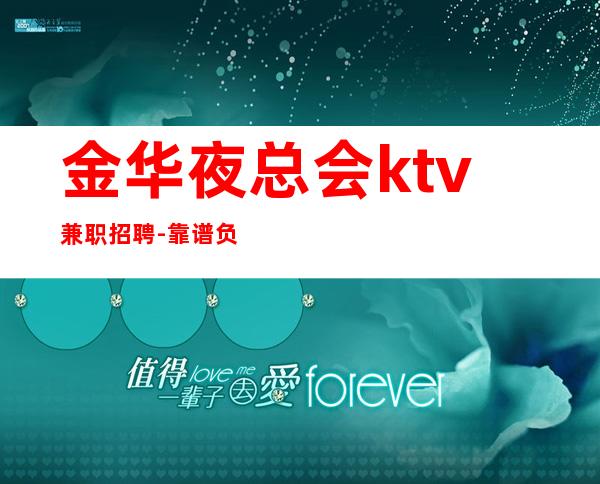 金华夜总会ktv兼职招聘-靠谱负责有无经验均可
