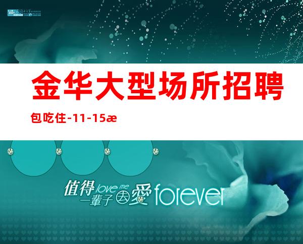 金华大型场所招聘包吃住-11-15更高场