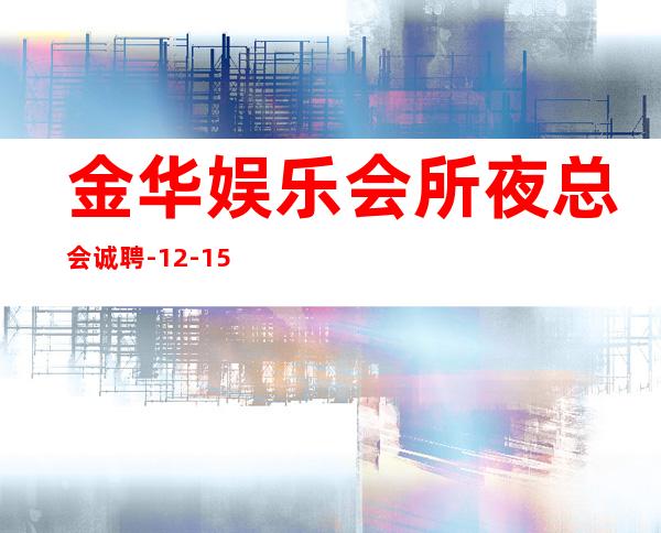 金华娱乐会所夜总会诚聘-12-15