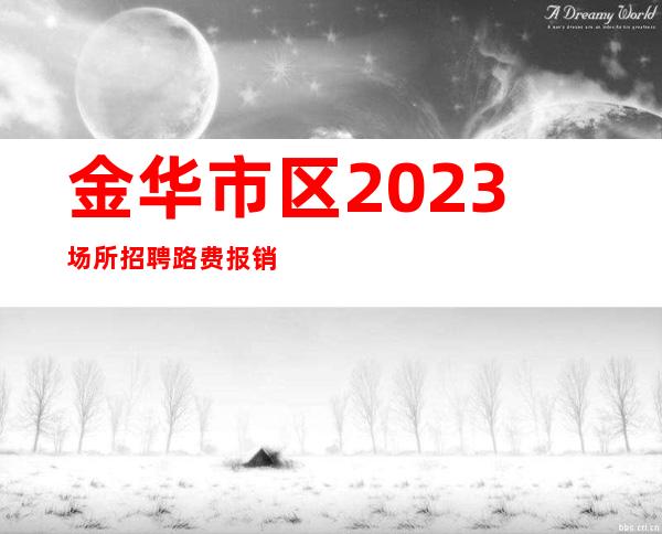 金华市区2023场所招聘/路费报销/包住/解一下不吃亏