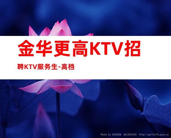 金华更高KTV招聘KTV服务生-高档夜总会KTV招聘员工