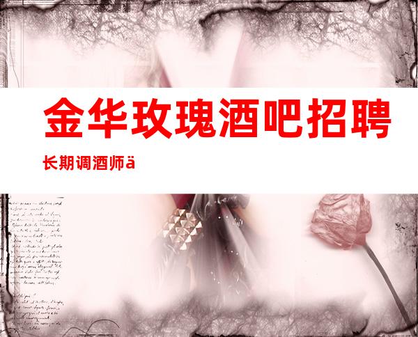 金华玫瑰酒吧招聘长期调酒师一名