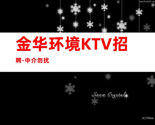 金华环境KTV招聘-中介勿扰