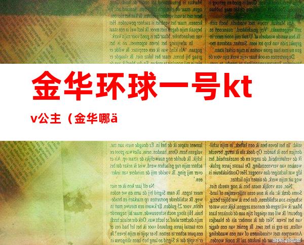 金华环球一号ktv公主(金华哪个ktv有公主)