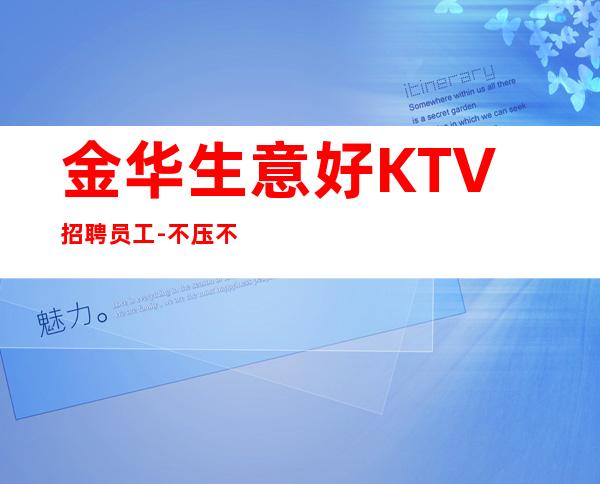金华生意好KTV招聘员工-不压不扣场