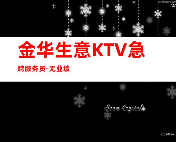 金华生意KTV急聘服务员-无业绩要求无压力赚