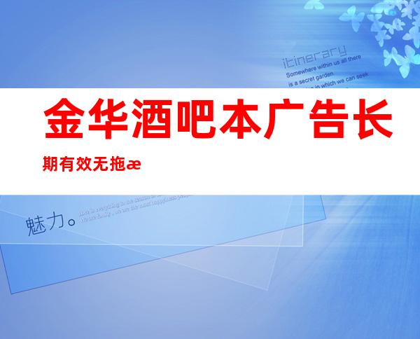 金华酒吧本广告长期有效无拖欠