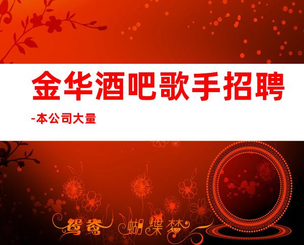 金华酒吧歌手招聘-本公司大量招聘