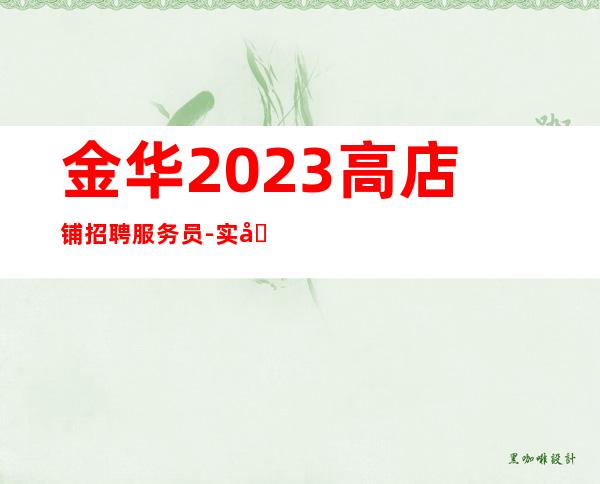 金华2023高店铺招聘服务员-实力招聘