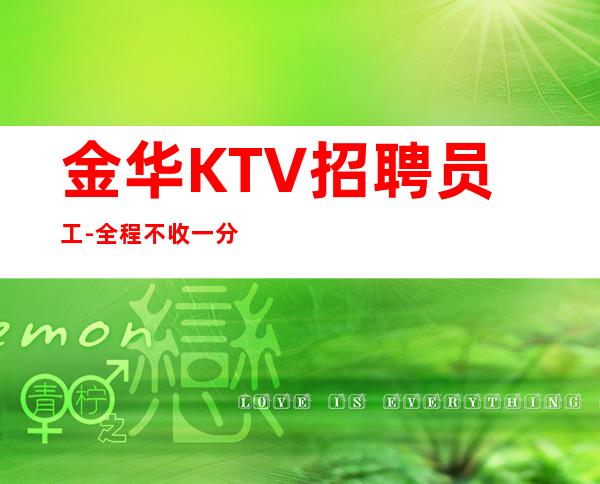 金华KTV招聘员工-全程不收一分