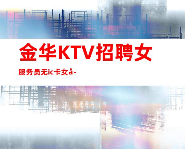 金华KTV招聘女服务员无ic卡女孩
