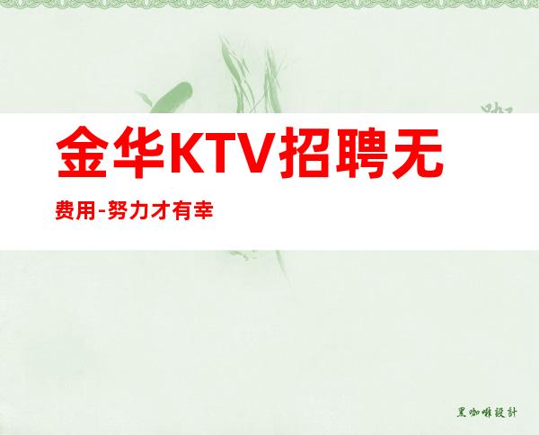 金华KTV招聘无费用-努力才有幸运