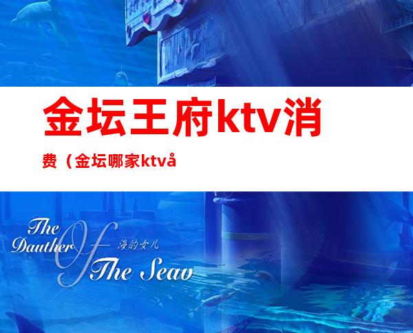 金坛王府ktv消费(金坛哪家ktv好玩)