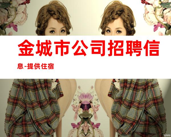 金城市公司招聘信息-提供住宿