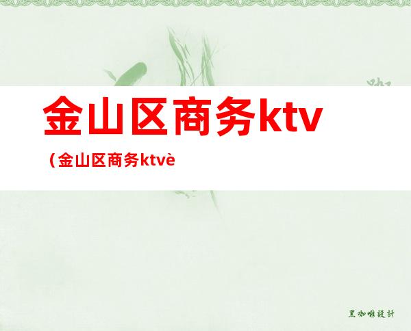 金山区商务ktv(金山区商务ktv订房微信)