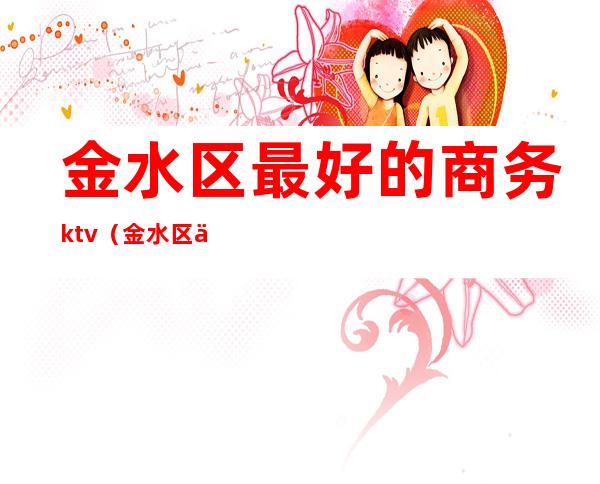 金水区最好的商务ktv(金水区五星级酒店)