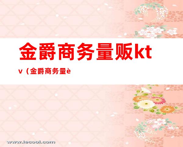 金爵商务量贩ktv(金爵商务量贩KTV(华联商厦店)做服务员怎么样)