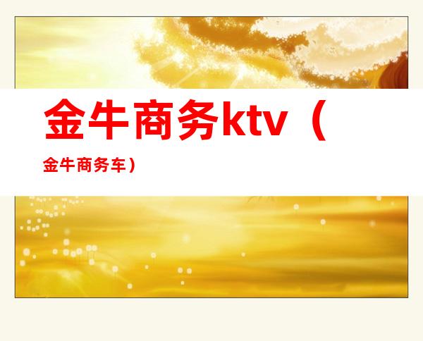 金牛商务ktv（金牛商务车）