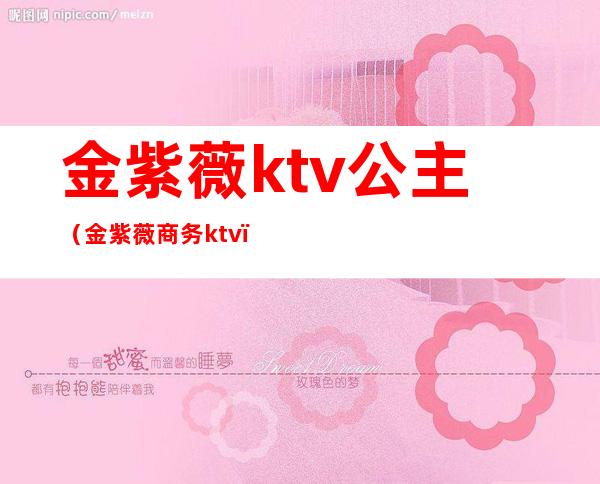 金紫薇ktv公主（金紫薇商务ktv）