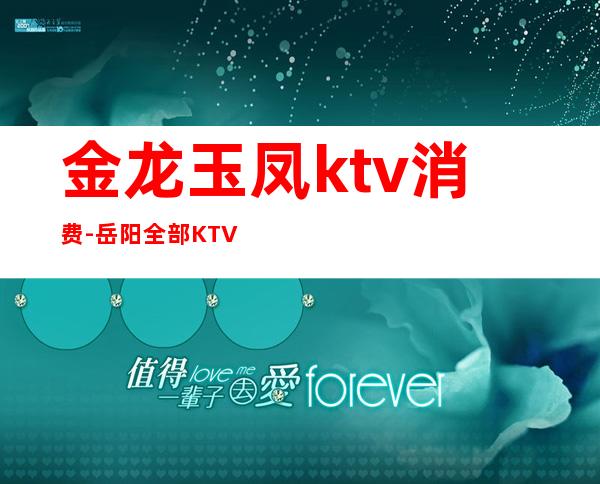金龙玉凤ktv消费-岳阳全部KTV.