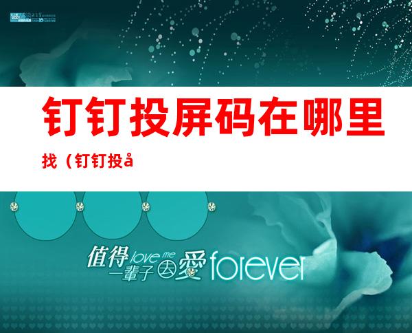 钉钉投屏码在哪里找(钉钉投屏码在哪里找出来)