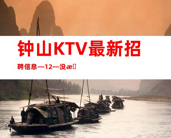 钟山KTV最.新招聘信息—12—没有经验不要紧