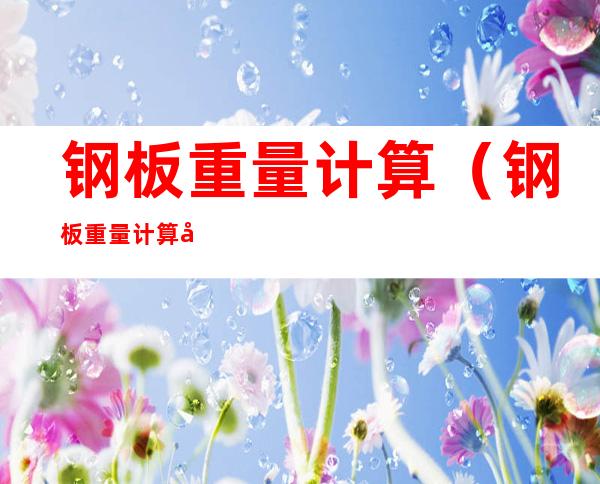 钢板重量计算(钢板重量计算公式20mm)