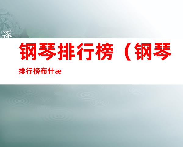 钢琴排行榜（钢琴排行榜布什戈尔茨）
