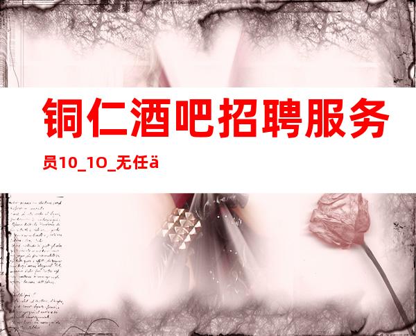 铜仁酒吧招聘服务员10_1O_无任何费用