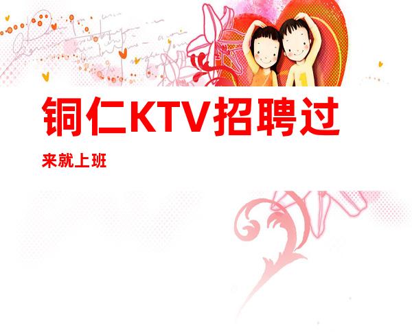 铜仁KTV招聘过来就上班