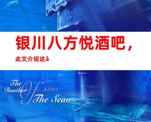 银川八方悦酒吧,此文介绍这家店详情让你少踩坑