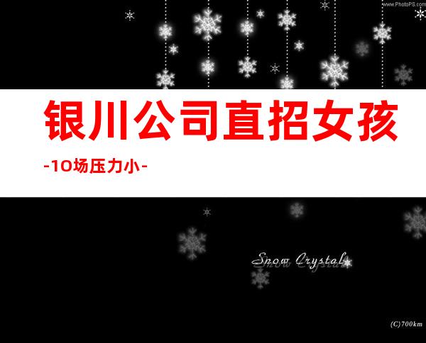 银川公司直招女孩-1O场压力小-期待你的加入