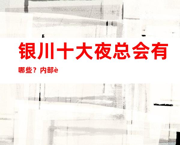 银川十大夜总会有哪些?内部详情带你了解
