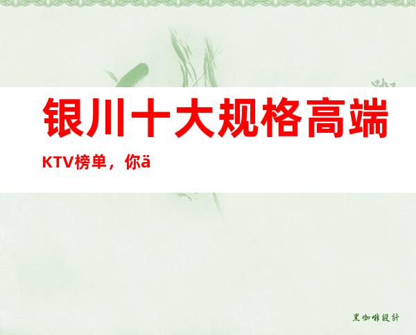 银川十大规格高端KTV榜单，你体验过哪些