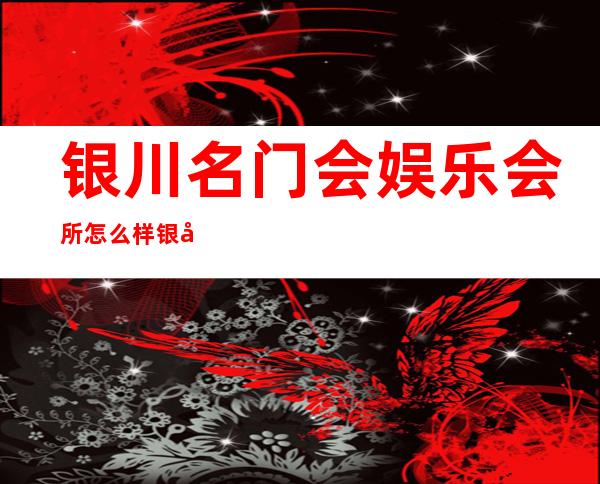 银川名门会娱乐会所怎么样银川好的ktv