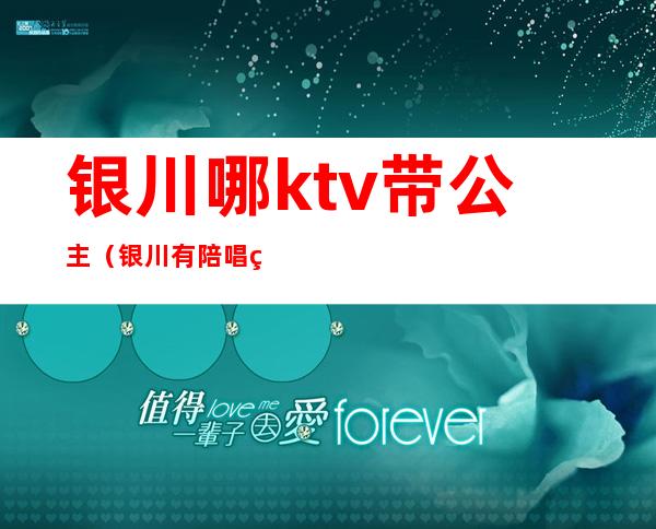 银川哪ktv带公主(银川有陪唱的ktv)