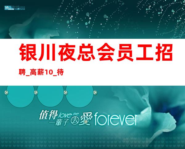 银川夜总会员工招聘_高薪10_待遇优厚