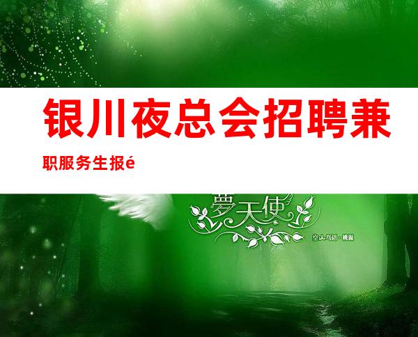 银川夜总会招聘兼职服务生 报销路费无管理费
