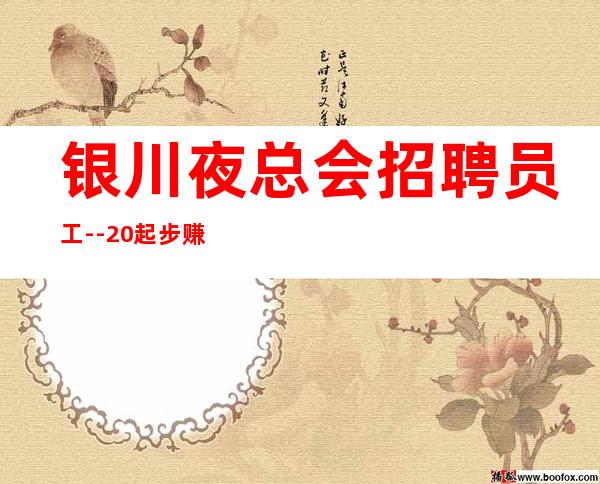 银川夜总会招聘员工--20起步赚的都是你自己的