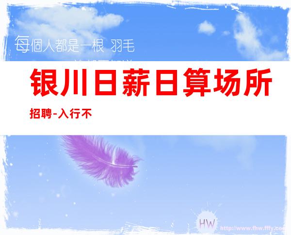 银川日薪日算场所招聘-入行不走弯路-本地酒吧休闲场所在线招聘