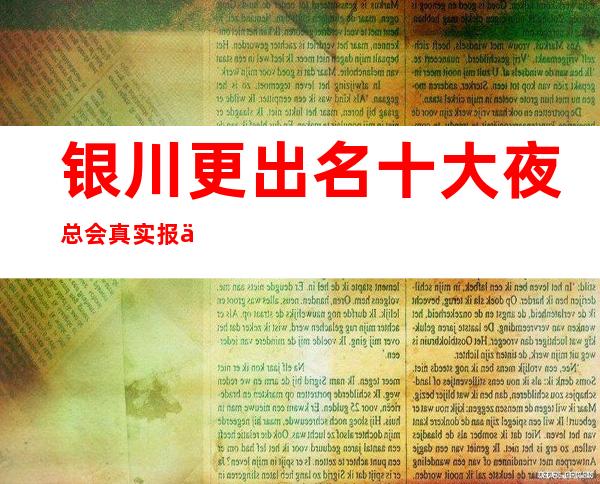 银川更出名十大夜总会真实报价，预定找我不吃亏