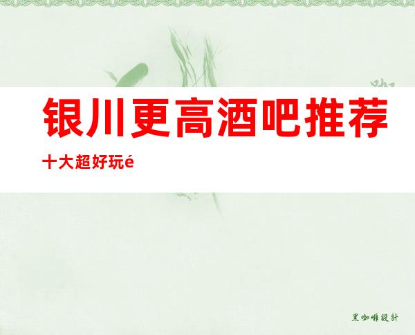 银川更高酒吧推荐 十大超好玩酒吧场所