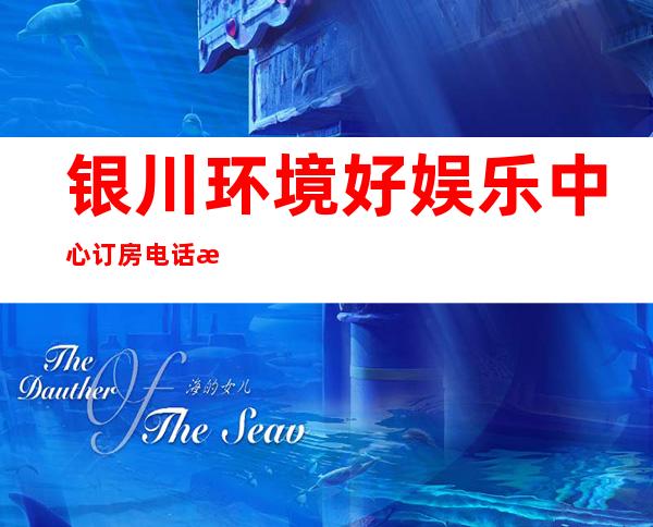 银川环境好娱乐中心订房电话是多少 – 银川贺兰商务KTV
