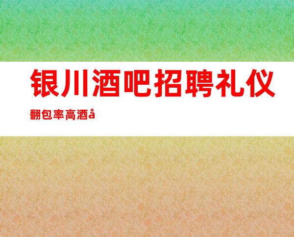 银川酒吧招聘礼仪翻包率高酒吧休闲场所