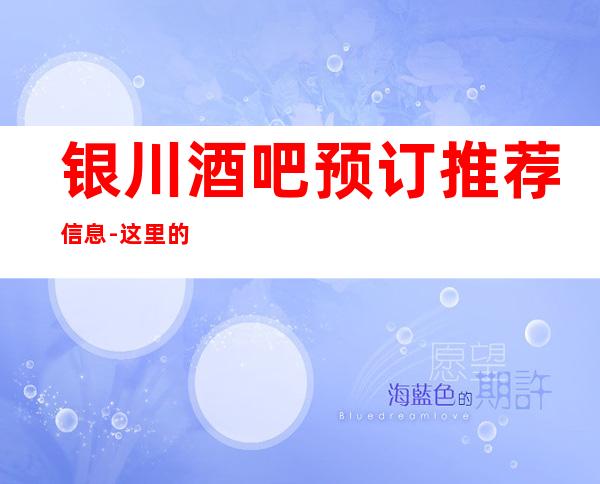 银川酒吧预订推荐信息-这里的价格十分实惠,性价比超高