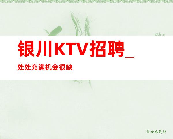 银川KTV招聘_处处充满机会很缺人KTV赚必看