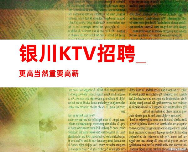 银川KTV招聘_更高当然重要高薪KTV人才招募