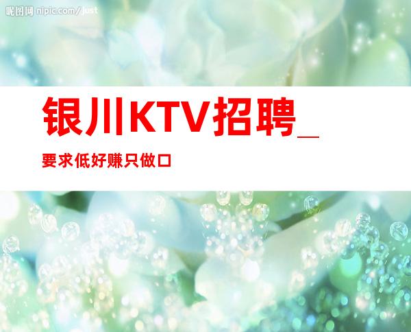 银川KTV招聘_要求低好赚只做口碑